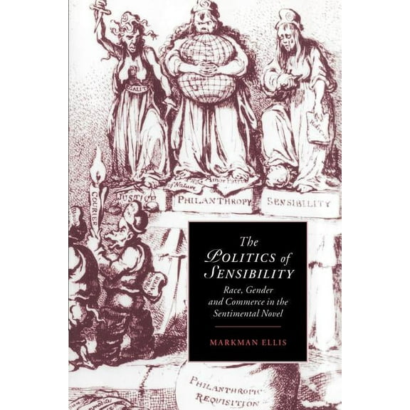 Cambridge Studies in Romanticism The Politics of Sensibility: Race, Gender and Commerce in the Sentimental Novel, Book 18, (Paperback)