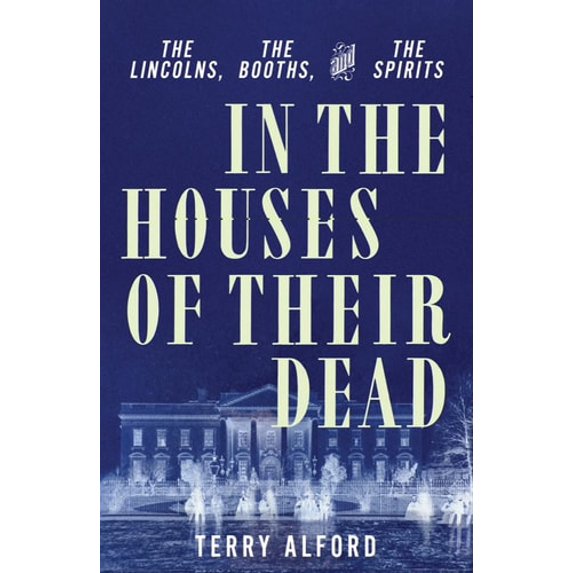 Pre-Owned In the Houses of Their Dead: The Lincolns, the Booths, and the Spirits (Hardcover) 1631495607 9781631495601