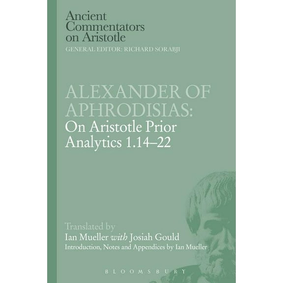 Ancient Commentators on Aristotle Alexander of Aphrodisias: On Aristotle Prior Analytics 1.14-22, (Paperback)
