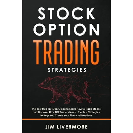 Stock Options Trading Strategies: The Best Step-by-Step Guide to Learn How to Trade Stocks and Discover How TOP Traders Invest. The Best Strategies