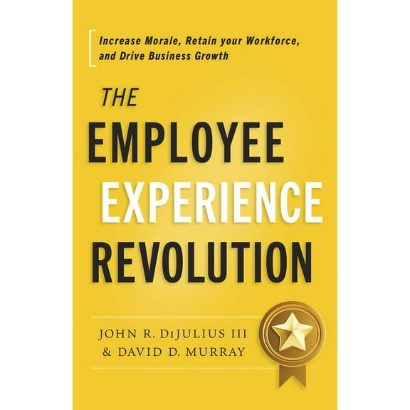 The Employee Experience Revolution : Increase Morale, Retain your Workforce, and Drive Business Growth (Hardcover)