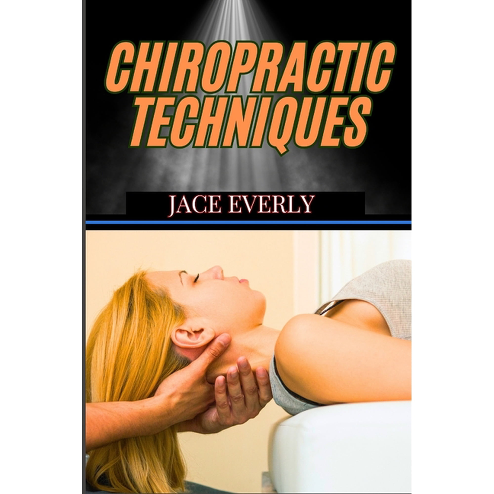 Chiropractic Techniques: Master Effective Spinal Adjustments, Pain Relief Methods, And Holistic Healing For Optimal Heal, (Paperback)
