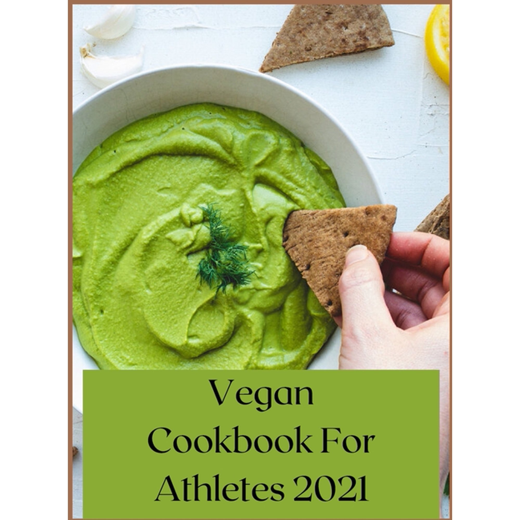 Vegan Cookbook For Athletes 2021: 100+ Mouth Watering High Protein