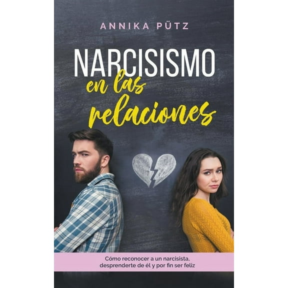 Narcisismo en las relaciones: CÃ³mo reconocer a un narcisista, desprenderte de Ã©l y por fin ser feliz, (Paperback)