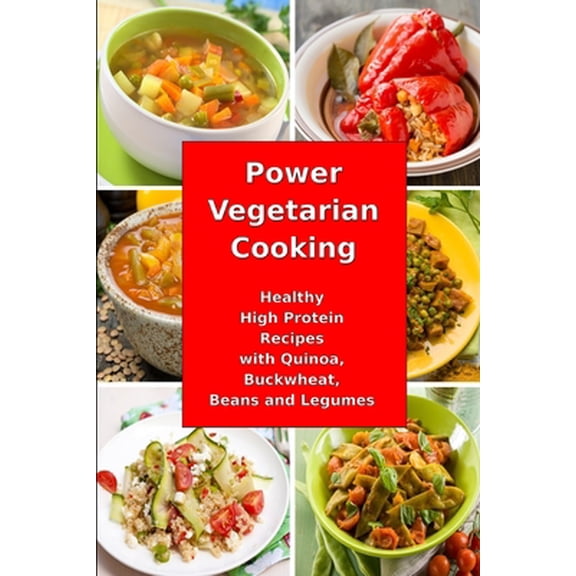 Pre-Owned Power Vegetarian Cooking: Healthy High Protein Recipes with Quinoa, Buckwheat, Beans and Legumes: Health and Fitness Books (Paperback) 1520836856 9781520836850