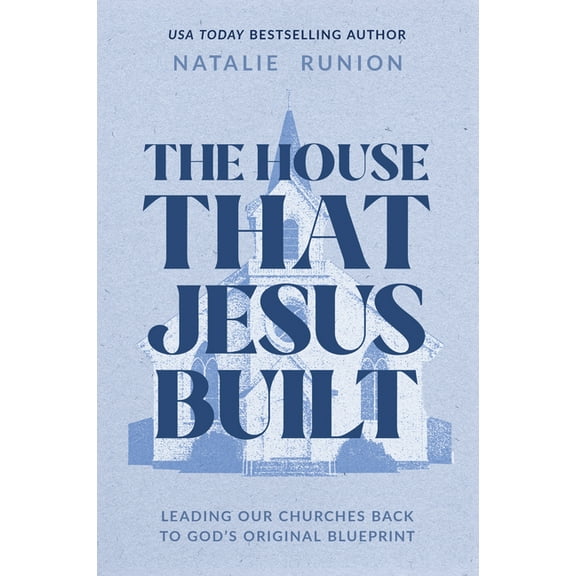The House That Jesus Built: Leading Our Churches Back to God's Original Blueprint, (Paperback)