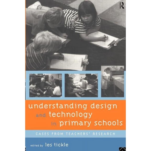 Understanding Design and Technology in Primary Schools: Cases from Teachers' Research, (Paperback)