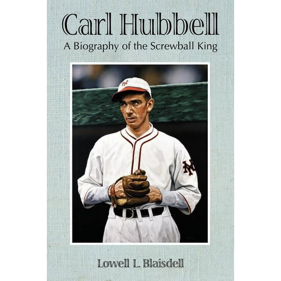 Carl Hubbell: A Biography of the Screwball King, (Paperback)