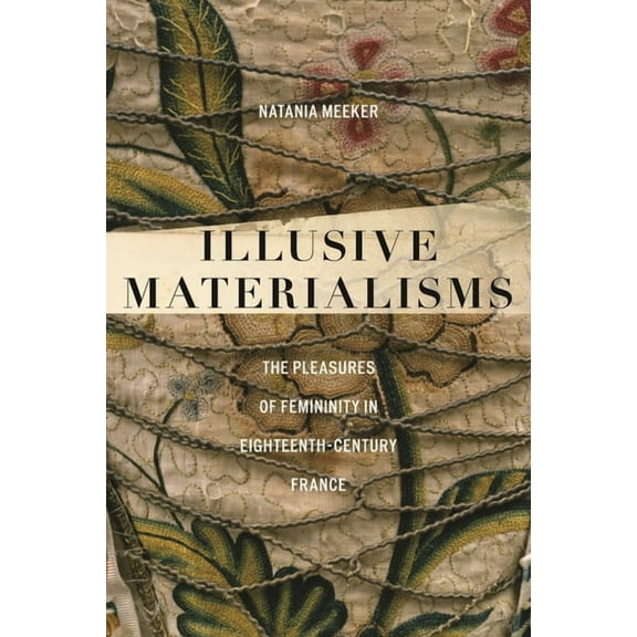 Illusive Materialisms: The Pleasures of Femininity in Eighteenth-Century France, (Paperback)