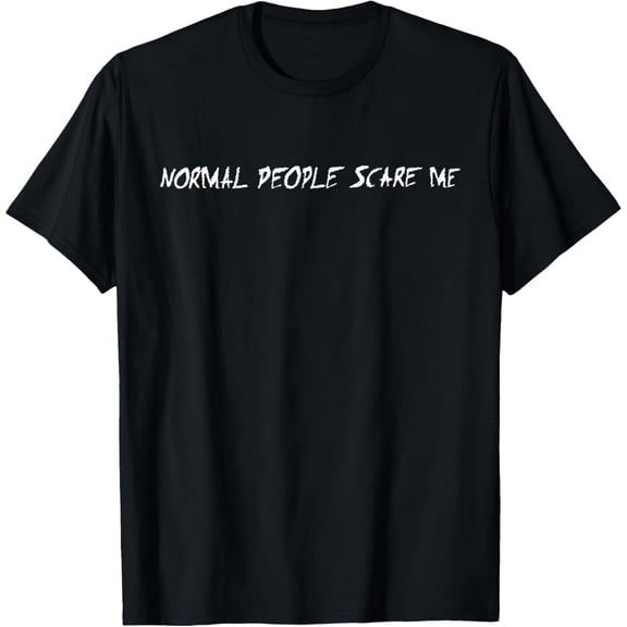 Normal People Scare Me T-Shirt