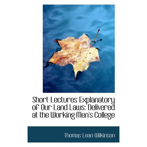 Short Lectures Explanatory of Our Land Laws: Delivered at the Working Men's College (Paperback)