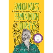 Pre-Owned Sandor Katz's Fermentation Journeys: Recipes, Techniques, and Traditions from Around the (Hardcover 9781645020349) by Sandor Ellix Katz