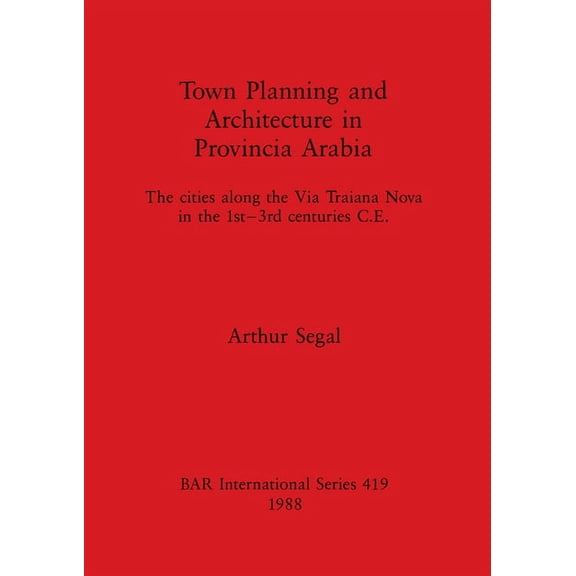 BAR International: Town Planning and Architecture in Provincia Arabia: The cities along the Via Traiana Nova in the 1st-3rd centuries C.E. (Paperback)