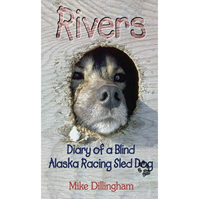 Rivers: Journal d'Un Chien de Traîneau de Course Alaska Aveugle: Journal d'Un Chien de Traîneau de Course Alaska Aveugle