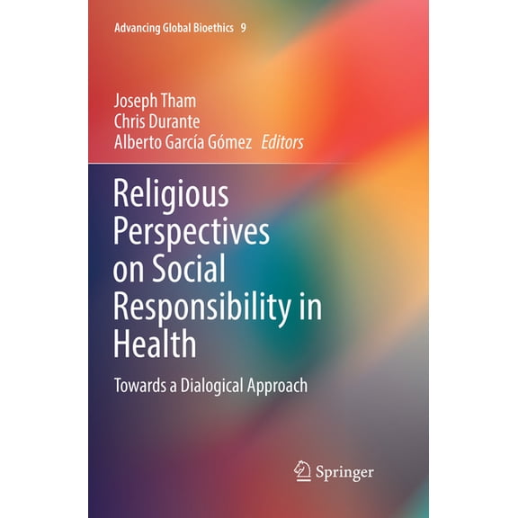 Advancing Global Bioethics Religious Perspectives on Social Responsibility in Health: Towards a Dialogical Approach, Book 9, (Paperback)