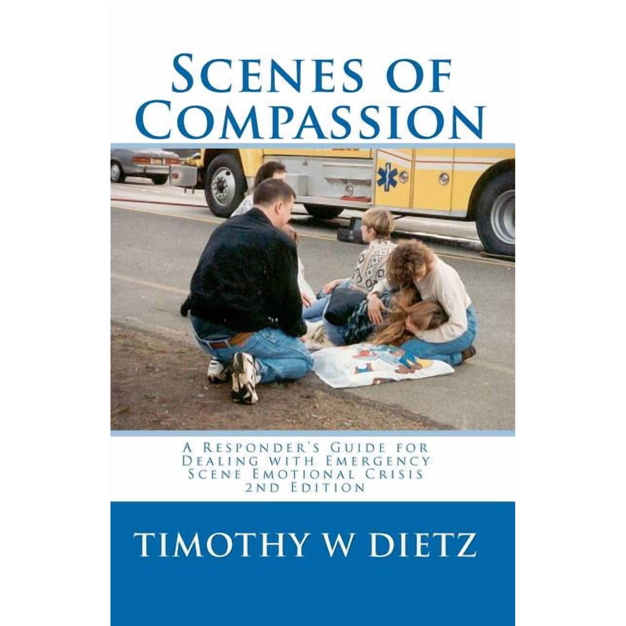 Scenes Of Compassion: A Responder s Guide For Dealing With Emergency Scene Emotional Crisis (Paperback)