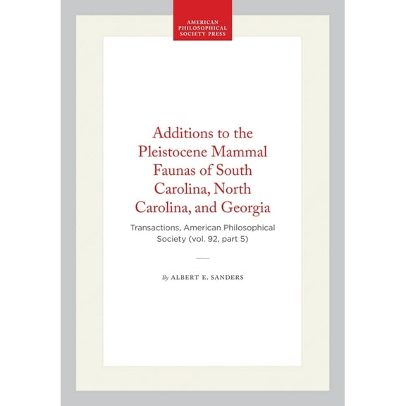 Transactions of the American Philosophic Additions to the Pleistocene Mammal Faunas of South Carolina, North Carolina, and Georgia: Transactions, American Philos, Book 651, (Hardcover)