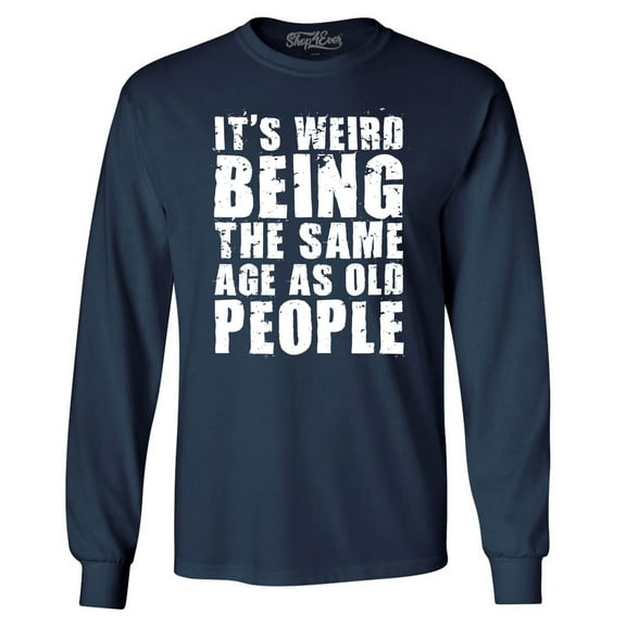 Shop4Ever Men's It's Weird Being The Same Age as Old People Long Sleeve Shirt Large Navy