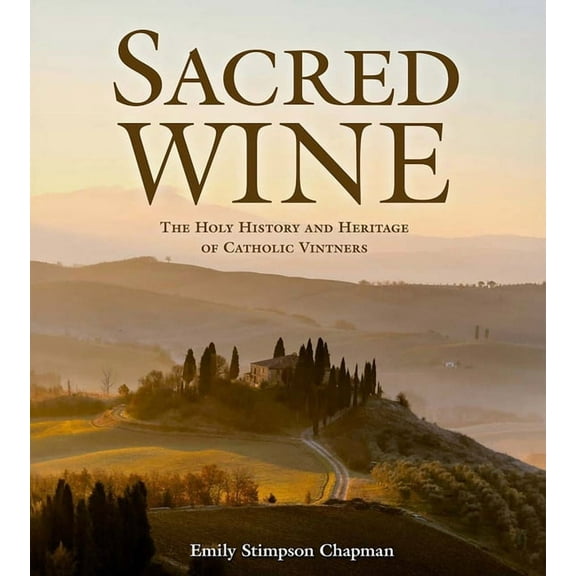 Sacred Wine: The Holy History and Heritage of Catholic Vintners, (Hardcover)