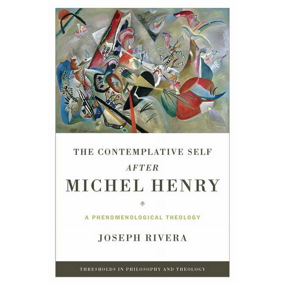 Thresholds in Philosophy and Theology The Contemplative Self after Michel Henry: A Phenomenological Theology, (Hardcover)