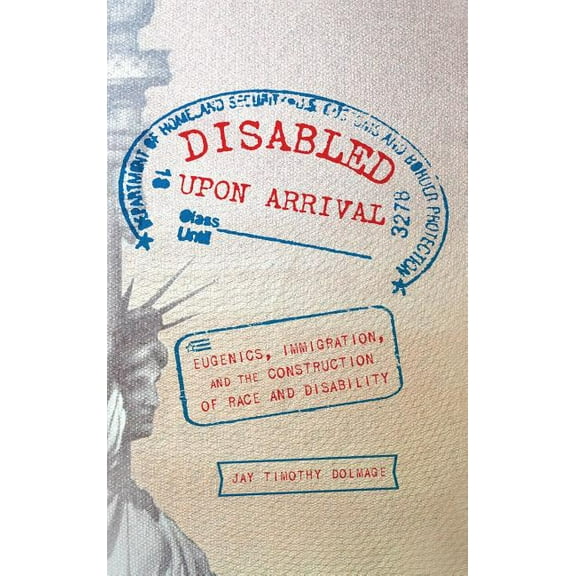 Disabled Upon Arrival: Eugenics, Immigration, and the Construction of Race and Disability, (Hardcover)