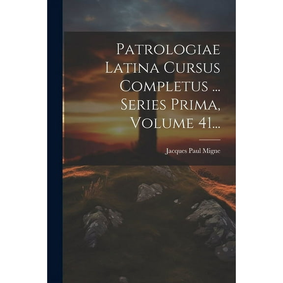 Patrologiae Latina Cursus Completus ... Series Prima, Volume 41... (Paperback)