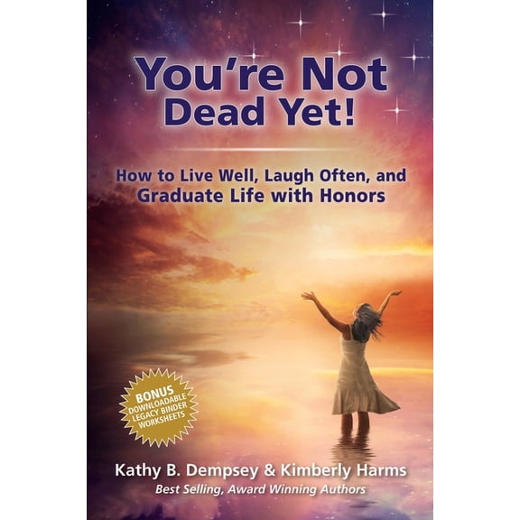 You're Not Dead Yet! How to Live Well, Laugh Often and Graduate Life with Honors, (Paperback)