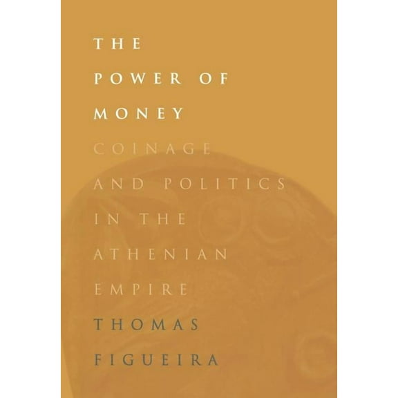 The Power of Money: Coinage and Politics in the Athenian Empire, (Hardcover)