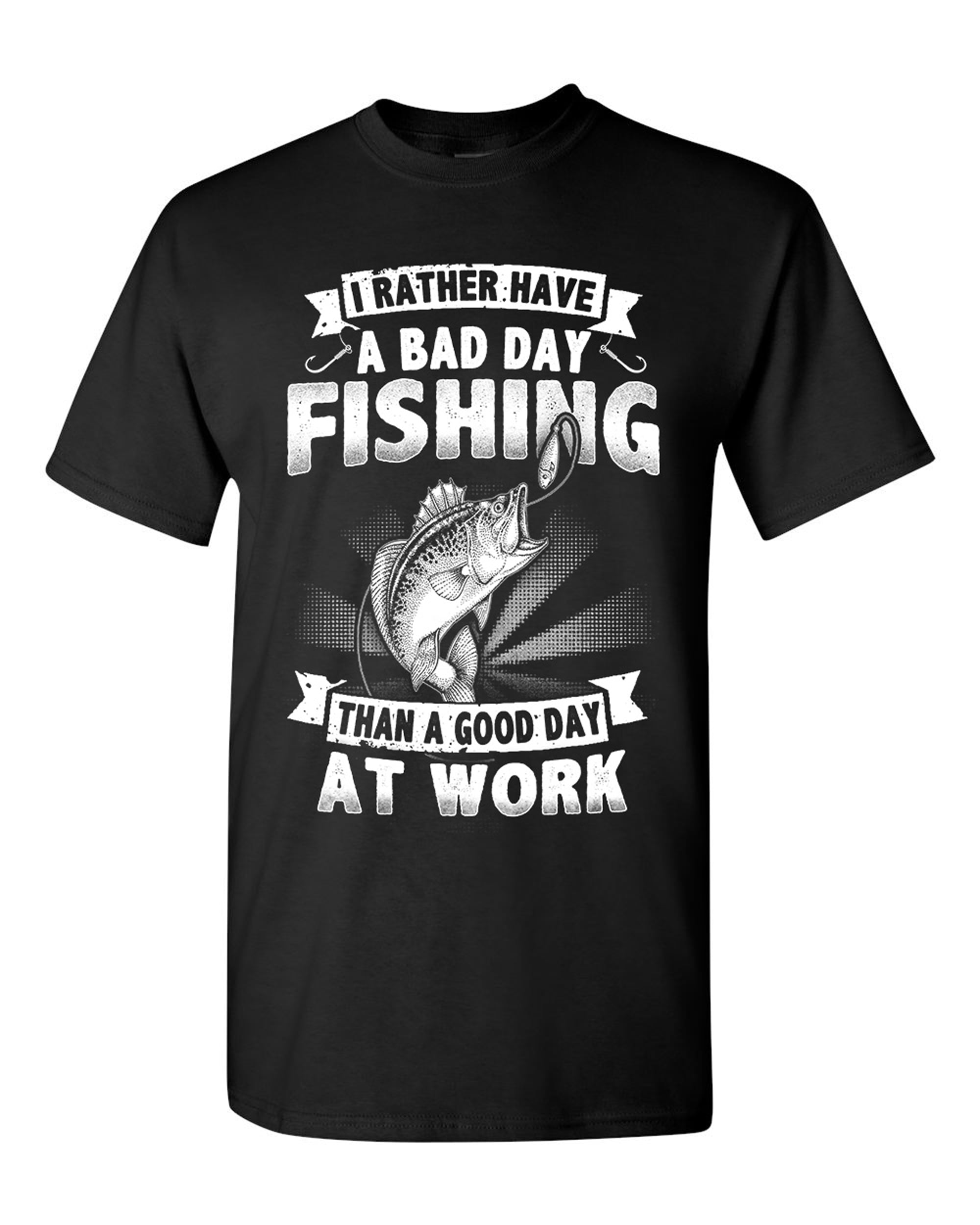 I Rather Have A Bad Day Fishing Than A Good Day At Work Adult DT T-Shirt Tee