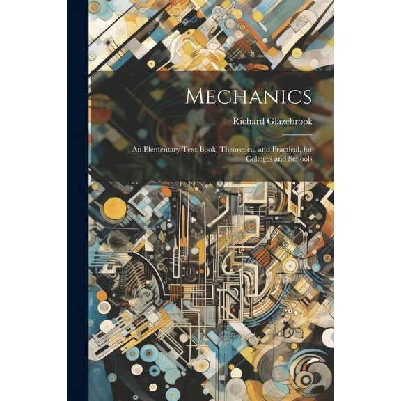 Mechanics: An Elementary Text-book, Theoretical and Practical, for Colleges and Schools (Paperback)