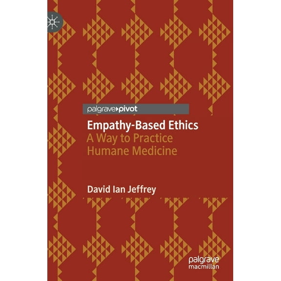 Empathy-Based Ethics: A Way to Practice Humane Medicine, (Hardcover)