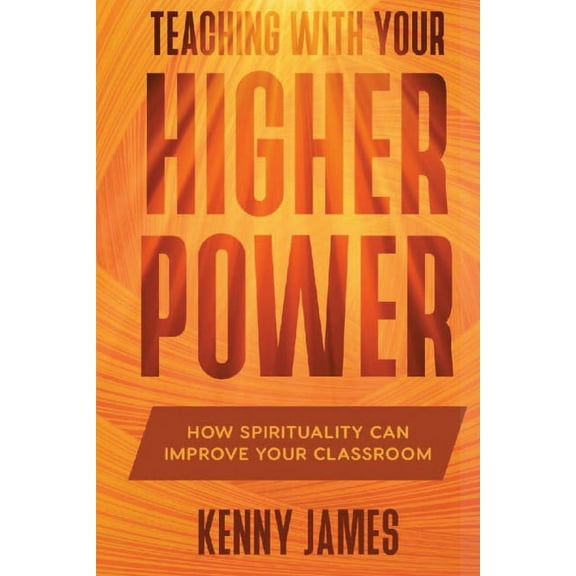 Teaching With Your Higher Power: How Spirituality Can Improve Your Classroom (Paperback)