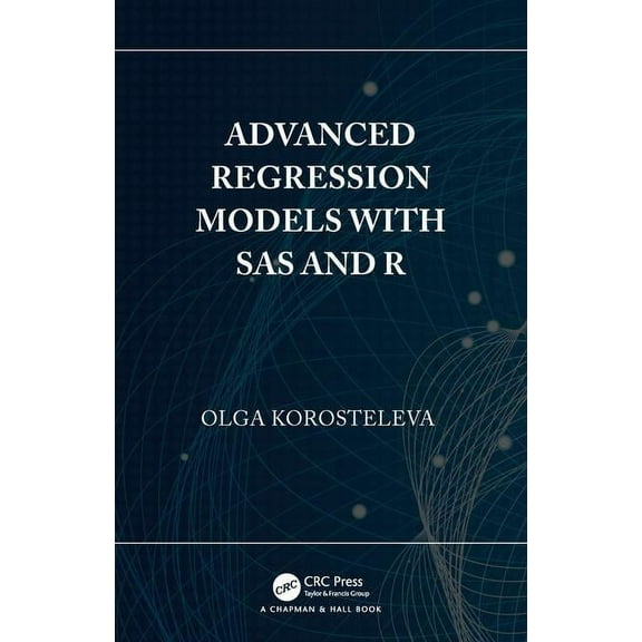 Advanced Regression Models with SAS and R, (Hardcover)