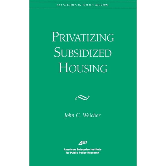 AEI Studies in Policy Reform Privatizing Subsidized Housing, (Paperback)