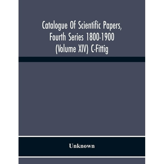 Catalogue Of Scientific Papers, Fourth Series 1800-1900 (Volume Xiv) C-Fittig, (Paperback)