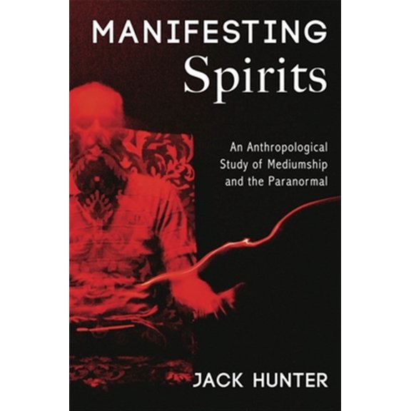 Pre-Owned Manifesting Spirits: An Anthropological Study of Mediumship and the Paranormal, (Paperback)