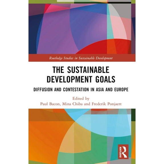 Routledge Studies in Sustainable Develop The Sustainable Development Goals: Diffusion and Contestation in Asia and Europe, (Paperback)