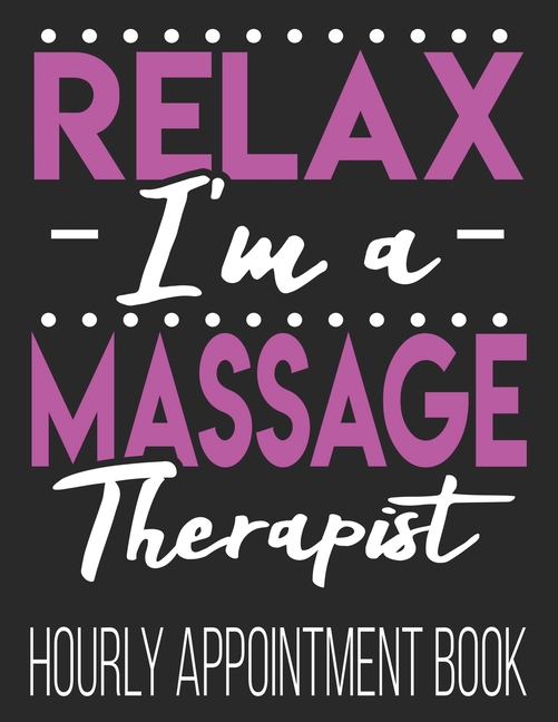 Relax Im A Massage Therapist Hourly Appointment Book Funny Massage Therapist Masseuse Lmt 52