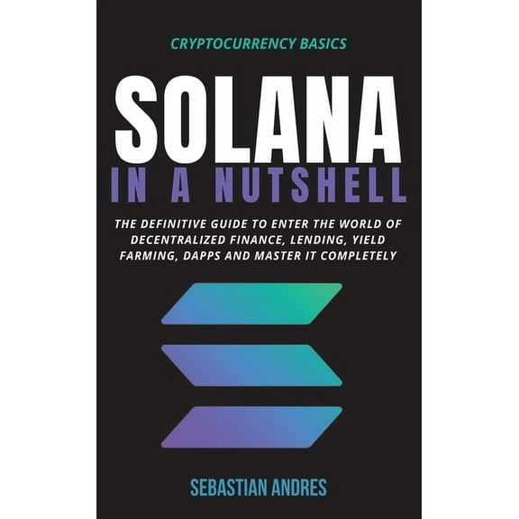 Cryptocurrency Basics Solana in a Nutshell: The definitive guide to enter the world of decentralized finance, Lending, Yield Farming, Dapps an, Book 5, (Hardcover)