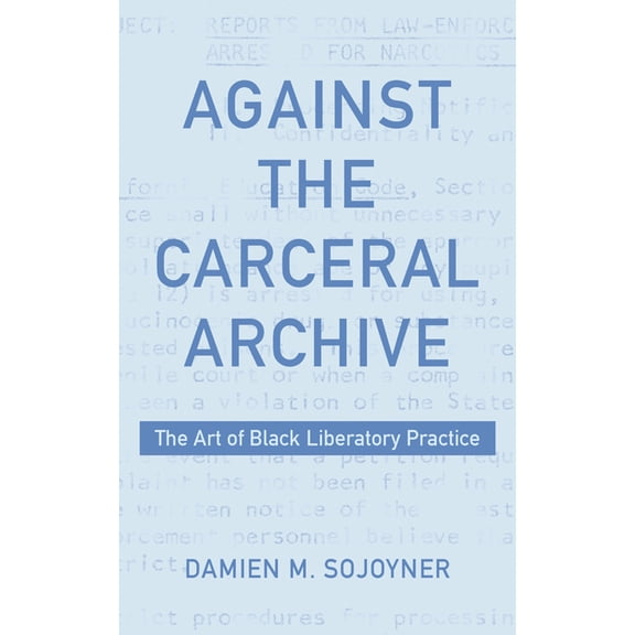 Against the Carceral Archive: The Art of Black Liberatory Practice, (Paperback)