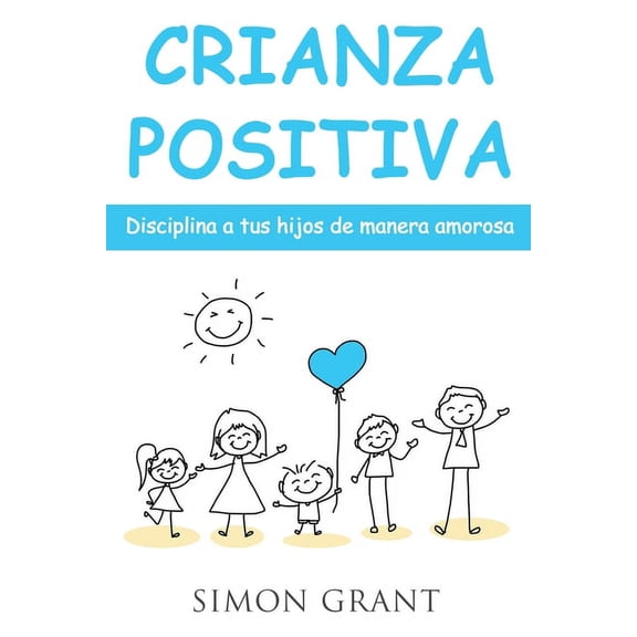 Crianza Positiva Crianza positiva: Disciplina a tus hijos de manera amorosa, Book 1, (Paperback)