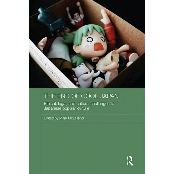 Routledge Contemporary Japan The End of Cool Japan: Ethical, Legal, and Cultural Challenges to Japanese Popular Culture, (Paperback)