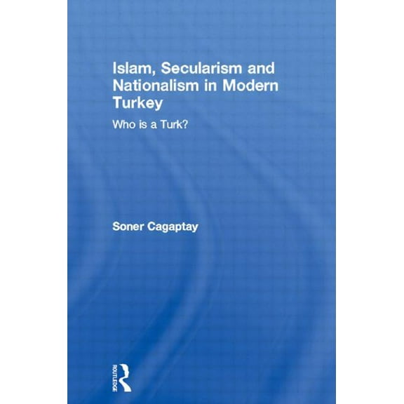 Routledge Studies in Middle Eastern Hist Islam, Secularism and Nationalism in Modern Turkey: Who is a Turk?, (Paperback)