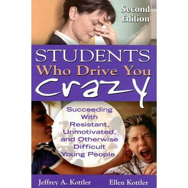 Students Who Drive You Crazy: Succeeding with Resistant, Unmotivated, and Otherwise Difficult Young People (Paperback)