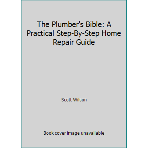 Pre-Owned The Plumber's Bible: A Practical Step-By-Step Home Repair Guide (Paperback) 0385112114 9780385112116