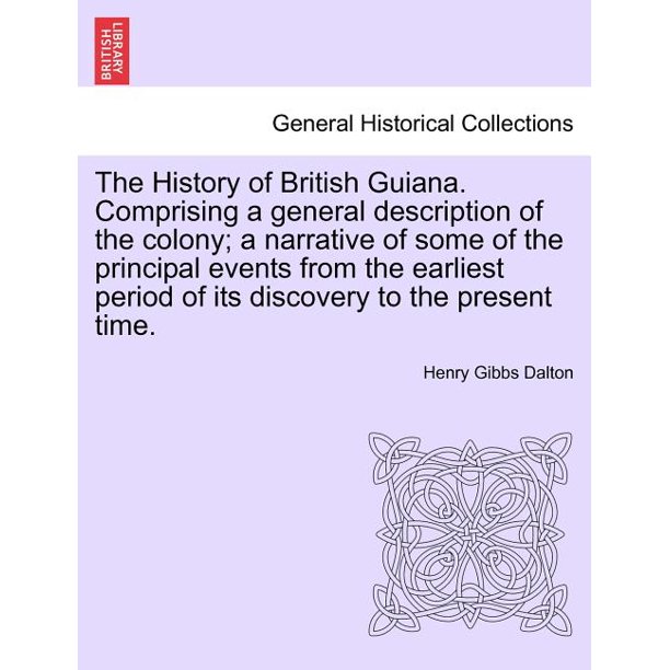 The History of British Guiana. Comprising a General Description of the Colony; A Narrative of