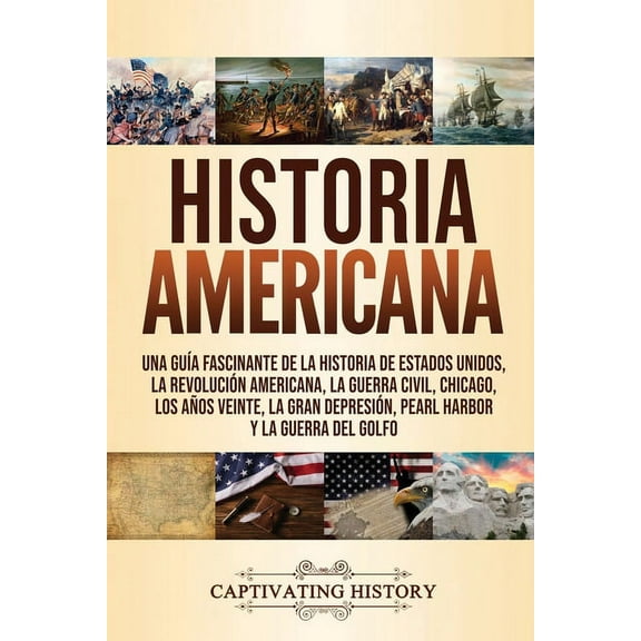 Historia Americana: Una guÃ­a fascinante de la historia de Estados Unidos, la RevoluciÃ³n americana, la guerra civil, Chic, (Paperback)