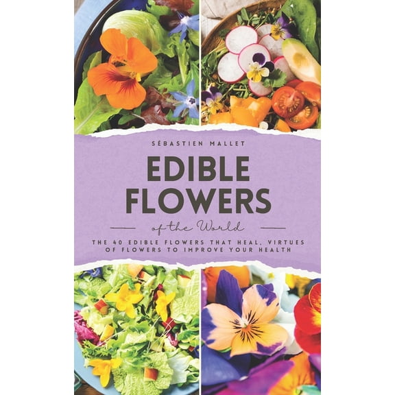 Vitalgreen Editions Edible Flowers of the World: The 40 edible flowers that heal, virtues of flowers to improve your health, (Paperback)