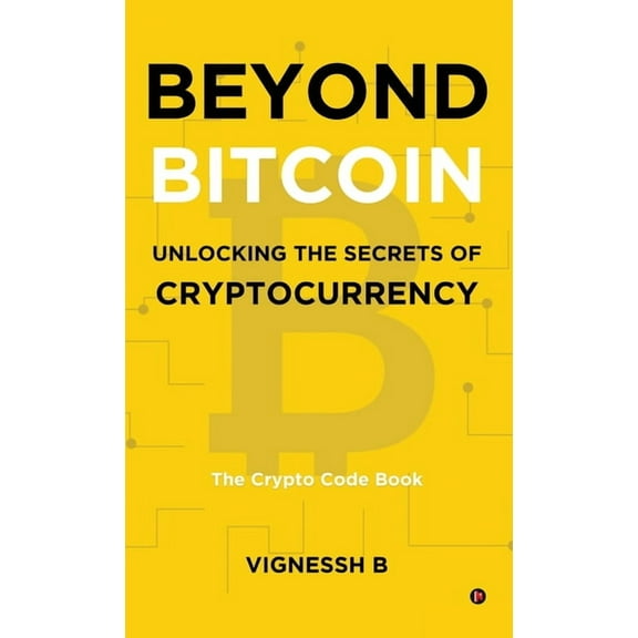 Beyond Bitcoin Unlocking the Secrets of Cryptocurrency: The Crypto Code Book, (Hardcover)