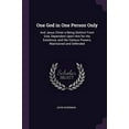 thumbnail image 2 of One God in One Person Only: And Jesus Christ a Being Distinct From God, Dependent Upon Him for His Existence, and His Various Powers; Maintained and Defended (Paperback), 2 of 2
